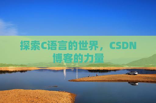 探索C语言的世界，CSDN博客的力量